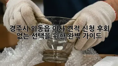 경주시 외동읍 이사 견적 신청, 후회 없는 선택을 위한 완벽 가이드!